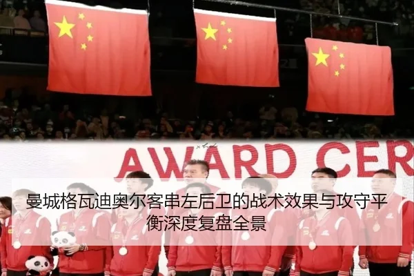 曼城格瓦迪奥尔客串左后卫的战术效果与攻守平衡深度复盘全景
