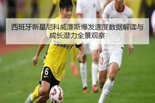 西班牙新星尼科威廉斯爆发速度数据解读与成长潜力全景观察